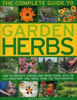 The Complete Guide to Garden Herbs: How to Identify, Choose and Grow Herbs, with an A-Z Directory and More Than 730 Photographs, Hardcover/Jessica Houdret