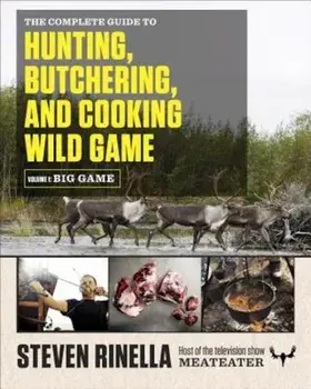 The Complete Guide to Hunting, Butchering, and Cooking Wild Game, Volume 1: Big Game, Paperback/Steven Rinella