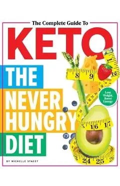 The Complete Guide to Keto: The Never Hungry Diet - Michelle Stacey