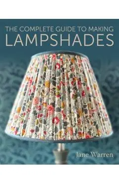 The Complete Guide to Making Lampshades - Jane Warren