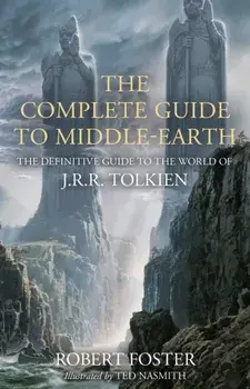 The Complete Guide to Middle-earth. The Definitive Guide to the World of J.R.R. Tolkien, Illustrated ed, Hardback/Robert Foster