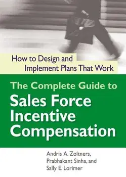 The Complete Guide to Sales Force Incentive Compensation: How to Design and Implement Plans That Work, Paperback/Andris Zoltners