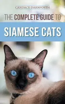 The Complete Guide to Siamese Cats: Selecting, Raising, Training, Feeding, Socializing, and Enriching the Life of Your Siamese Cat, Hardcover/Candace Darnforth