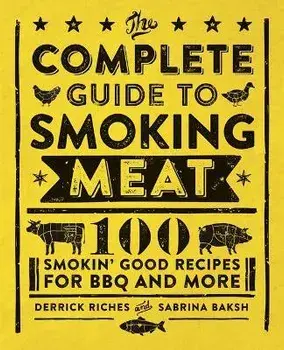 The Complete Guide to Smoking Meat: 100 Smokin' Good Recipes for BBQ and More, Paperback/Derrick Riches