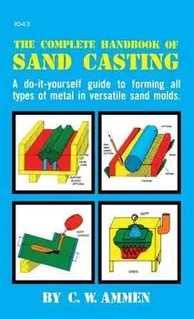 The Complete Handbook of Sand Casting, Hardcover/C. W. Ammen