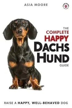 The Complete Happy Dachshund Guide: The A-Z Dachshund Manual for New and Experienced Owners, Paperback/Asia Moore