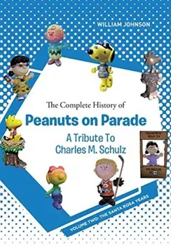 The Complete History of Peanuts on Parade - A Tribute to Charles M. Schulz: Volume Two: The Santa Rosa Years, Paperback/William Johnson