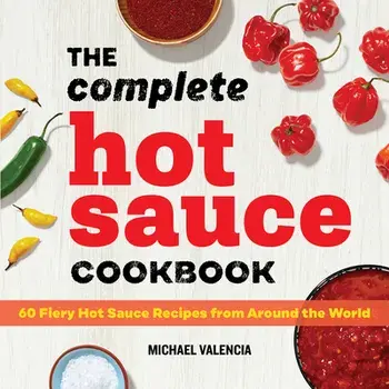 The Complete Hot Sauce Cookbook: 60 Fiery Hot Sauce Recipes from Around the World, Paperback/Michael Valencia