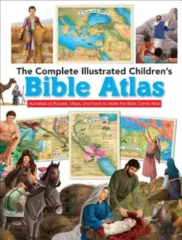 The Complete Illustrated Children's Bible Atlas: Hundreds of Pictures, Maps, and Facts to Make the Bible Come Alive, Hardcover/Harvest House Publishers