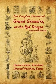 The Complete Illustrated Grand Grimoire, Or The Red Dragon: Interlinear Edition, French to English, Paperback/Arundell Overman