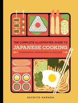 The Complete Illustrated Guide to Japanese Cooking. Techniques, Ingredients & Recipes, Hardback/Sachiyo Harada