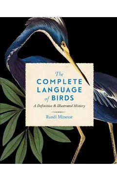 The Complete Language of Birds: A Definitive and Illustrated History - Randi Minetor
