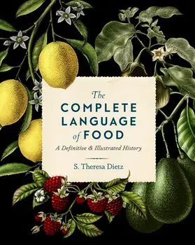 The Complete Language of Food. A Definitive and Illustrated History, Hardback/S. Theresa Dietz