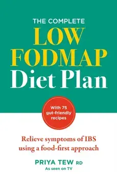 The Complete Low FODMAP Diet Plan. Relieve symptoms of IBS using a food-first approach, Paperback/Priya Tew