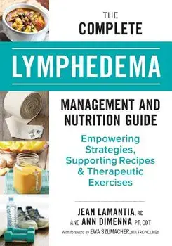 The Complete Lymphedema Management and Nutrition Guide: Empowering Strategies, Supporting Recipes and Therapeutic Exercises, Paperback/Jean Lamantia