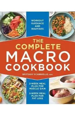 The Complete Macro Cookbook: 2-Week Meal Plan for Muscle Gain, 2-Week Meal Plan for Fat Loss, Workout Guidance and Routines - Brittany Scanniello