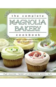 The Complete Magnolia Bakery Cookbook: Recipes from the World-Famous Bakery and Allysa Torey's Home Kitchen - Jennifer Appel