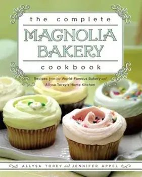 The Complete Magnolia Bakery Cookbook: Recipes from the World-Famous Bakery and Allysa Torey's Home Kitchen, Paperback/Jennifer Appel