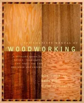 The Complete Manual of Wood Working: A Detailed Guide to Design, Techniques and Tools for the Beginner and Expert, Paperback/Albert Jackson