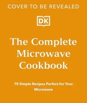 The Complete Microwave Cookbook. 75 Simple Recipes Perfect for Your Microwave, Paperback/DK