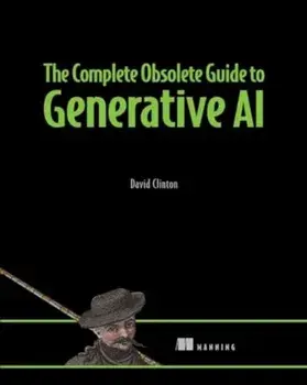 The Complete Obsolete Guide to Generative AI, Hardback/David Clinton