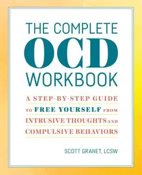 The Complete Ocd Workbook: A Step-By-Step Guide to Free Yourself from Intrusive Thoughts and Compulsive Behaviors, Paperback/Scott, Lcsw Granet