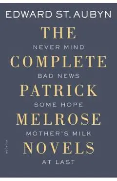 The Complete Patrick Melrose Novels: Never Mind, Bad News, Some Hope, Mother's Milk, and at Last - Edward St Aubyn