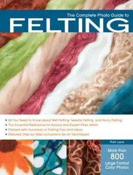 The Complete Photo Guide to Felting, Paperback/Ruth Lane