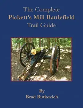 The Complete Pickett's Mill Battlefield Trail Guide, Paperback/Brad Butkovich