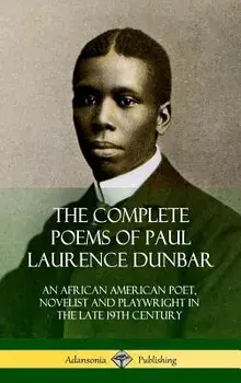The Complete Poems of Paul Laurence Dunbar: An African American Poet, Novelist and Playwright in the Late 19th Century (Hardcover)/Paul Laurence Dunbar