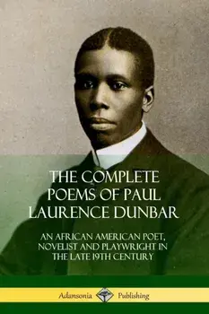 The Complete Poems of Paul Laurence Dunbar: An African American Poet, Novelist and Playwright in the Late 19th Century, Paperback/Paul Laurence Dunbar