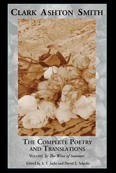 The Complete Poetry and Translations Volume 2: The Wine of Summer, Paperback/Clark Ashton Smith