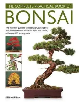 The Complete Practical Book of Bonsai: The Essential Guide to the Selection, Cultivation and Presentation of Miniature Trees and Shrubs, with Over 800, Hardcover/Ken Norman