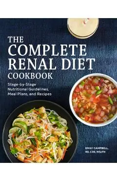 The Complete Renal Diet Cookbook: Stage-By-Stage Nutritional Guidelines, Meal Plans, and Recipes - Emily Campbell