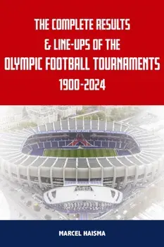 The Complete Results & Line-ups of the Olympic Football Tournaments 1900-2024, Paperback/Marcel Haisma