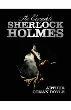 The Complete Sherlock Holmes - Unabridged and Illustrated - A Study in Scarlet, the Sign of the Four, the Hound of the Baskervilles, the Valley of Fea - Arthur Conan Doyle