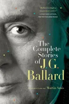 The Complete Stories of J. G. Ballard, Paperback/J. G. Ballard