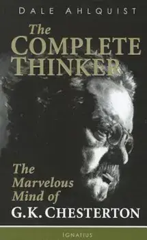 The Complete Thinker: The Marvelous Mind of G.K. Chesterton, Paperback/Dale Ahlquist