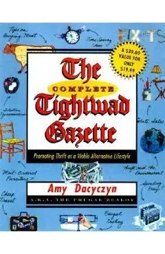 The Complete Tightwad Gazette: Promoting Thrift as a Viable Alternative Lifestyle - Amy Dacyczyn
