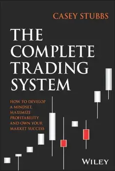 The Complete Trading System. How to Develop a Mindset, Maximize Profitability, and Own Your Market Success, Hardback/Casey Stubbs