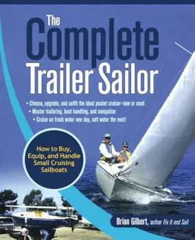The Complete Trailer Sailor: How to Buy, Equip, and Handle Small Cruising Sailboats, Paperback/Brian Gilbert