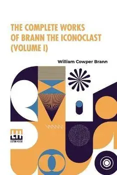 The Complete Works Of Brann The Iconoclast (Volume I), Paperback/William Cowper Brann