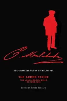 The Complete Works Of Malatesta Vol V. The Armed Strike: The Long London Exile of 1900-1913, Paperback/Errico Malatesta