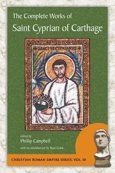 The Complete Works of Saint Cyprian of Carthage, Paperback/Cyprian