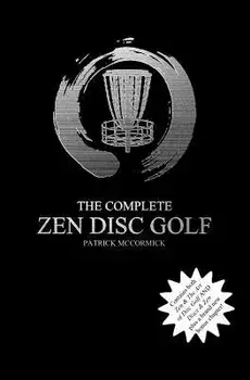 The Complete Zen Disc Golf: Contains Two Books: Zen & the Art of Disc Golf and Discs & Zen Plus a Brand New Bonus Chapter, Paperback/Patrick D. McCormick