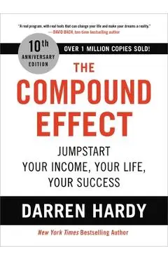 The Compound Effect: Jumpstart Your Income, Your Life, Your Success - Darren Hardy