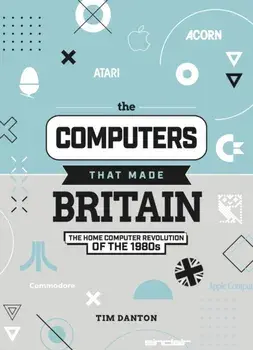 The Computers That Made Britain, Hardback/Tim Danton
