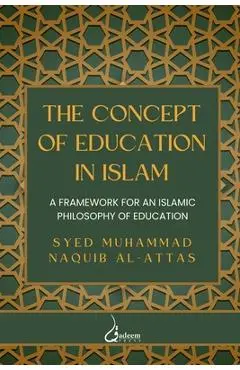 The concept of Education in Islam: A Framework for an Islamic Philosophy of Education - Syed Muhammad Naquib Al-attas