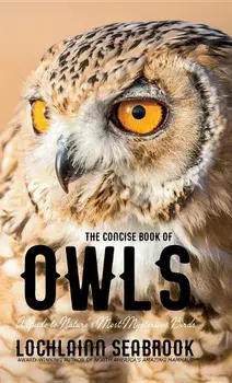 The Concise Book of Owls: A Guide to Nature's Most Mysterious Birds, Hardcover/Lochlainn Seabrook