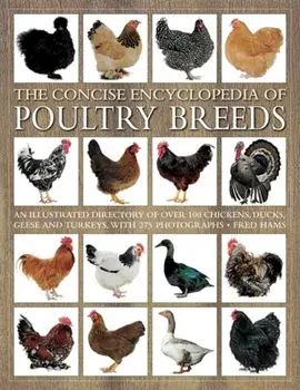The Concise Encyclopedia of Poultry Breeds: An Illustrated Directory of Over 100 Chickens, Ducks, Geese and Turkeys, with 275 Photographs, Paperback/Fred Hams